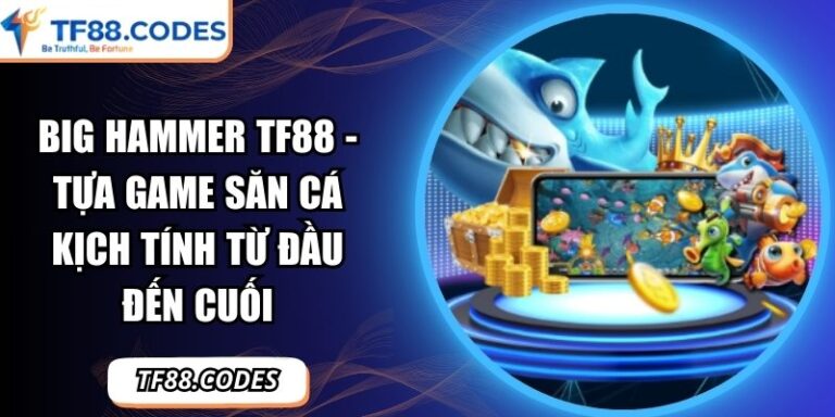 Big Hammer TF88 - Tựa Game Săn Cá Kịch Tính Từ Đầu Đến Cuối 4 Big Hammer TF88