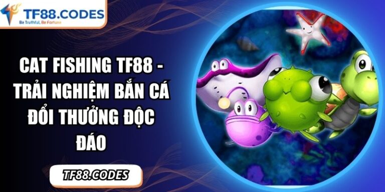 Cat Fishing TF88 - Trải Nghiệm Bắn Cá Đổi Thưởng Độc Đáo 6 Cat fishing TF88