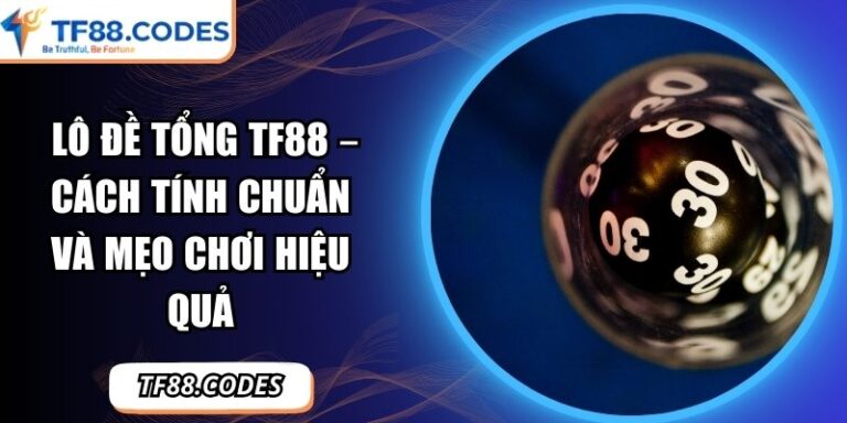 Lô Đề Tổng TF88 – Cách Tính Chuẩn Và Mẹo Chơi Hiệu Quả 7 Lô đề tổng TF88