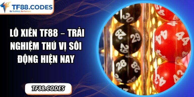 Lô Xiên TF88 – Trải Nghiệm Thú Vị Sôi Động Hiện Nay 8 Lô xiên TF88