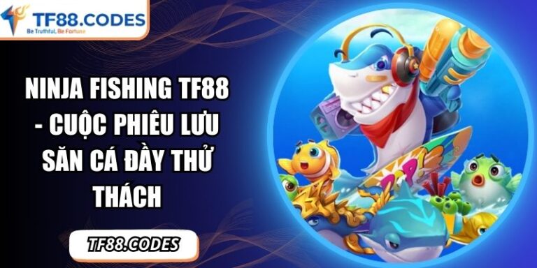 Ninja Fishing TF88 - Cuộc Phiêu Lưu Săn Cá Đầy Thử Thách 5 Ninja Fishing TF88